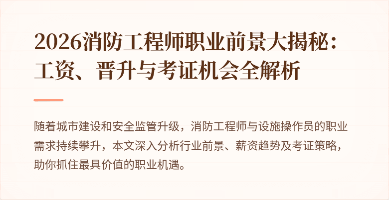 2026消防工程师职业前景大揭秘：工资、晋升与考证机会全解析