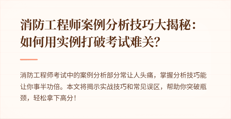 消防工程师案例分析技巧大揭秘：如何用实例打破考试难关？