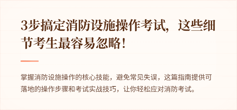 3步搞定消防设施操作考试，这些细节考生最容易忽略！