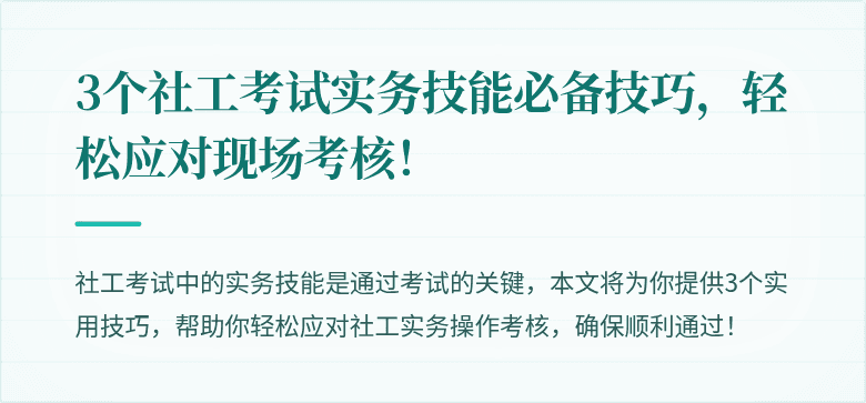 3个社工考试实务技能必备技巧，轻松应对现场考核！