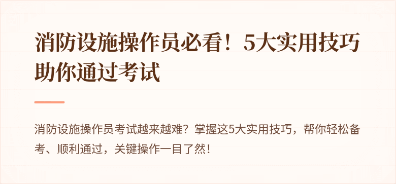 消防设施操作员必看！5大实用技巧助你通过考试