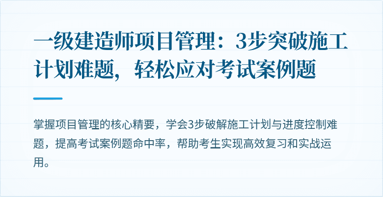 一级建造师项目管理：3步突破施工计划难题，轻松应对考试案例题