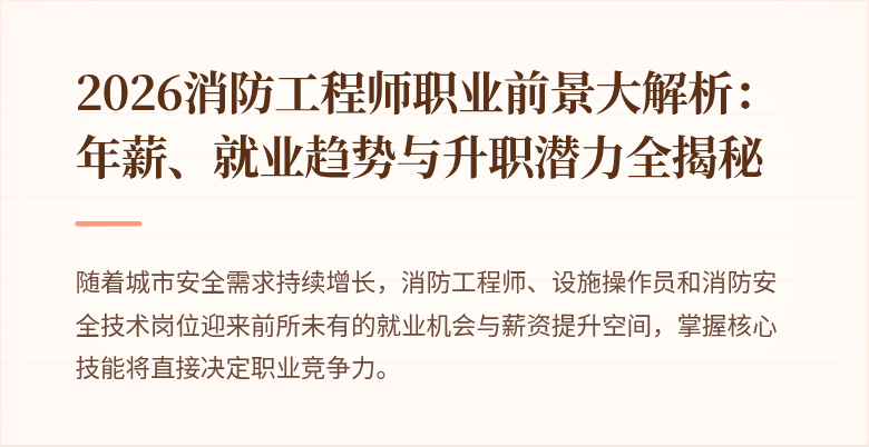 2026消防工程师职业前景大解析：年薪、就业趋势与升职潜力全揭秘