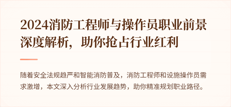 2024消防工程师与操作员职业前景深度解析，助你抢占行业红利