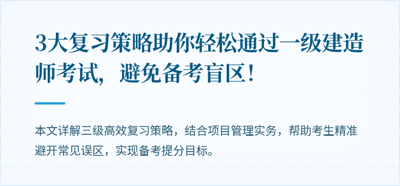 3大复习策略助你轻松通过一级建造师考试，避免备考盲区！