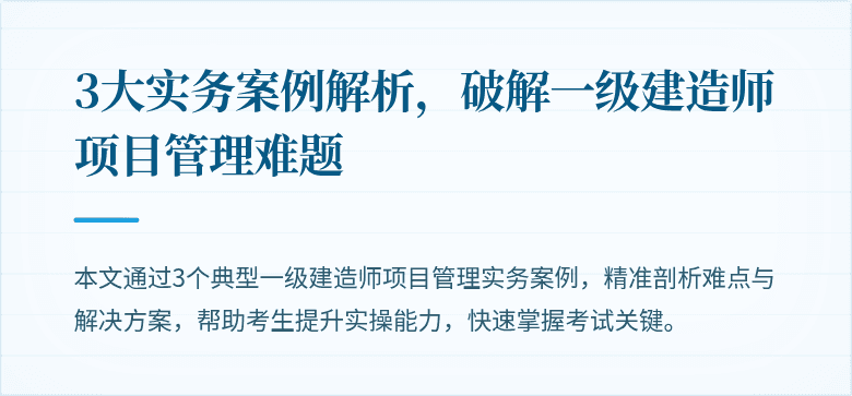 3大实务案例解析,破解一级建造师项目管理难题