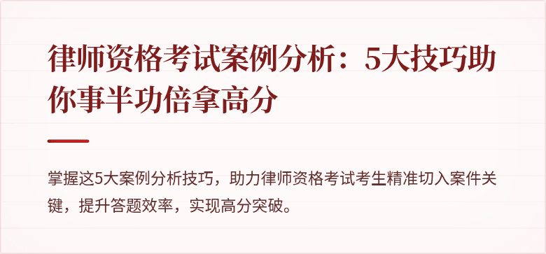 律师资格考试案例分析：5大技巧助你事半功倍拿高分