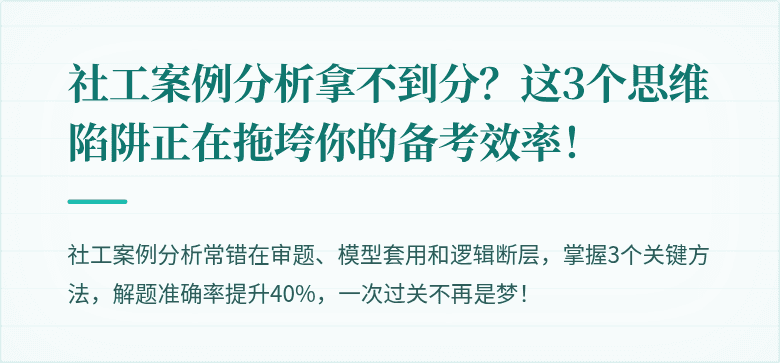 社工案例分析拿不到分？这3个思维陷阱正在拖垮你的备考效率！