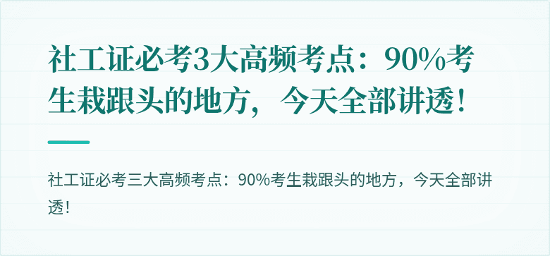 社工证必考3大高频考点:90%考生栽跟头的地方,今天全部讲透!