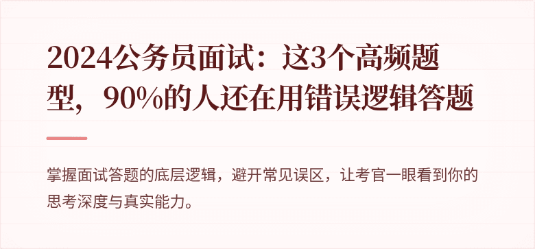 2024公务员面试:这3个高频题型,90%的人还在用错误逻辑答题