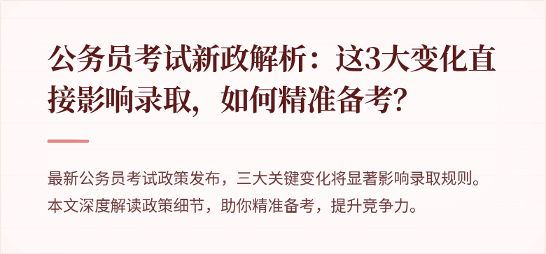 公务员考试新政解析：这3大变化直接影响录取，如何精准备考？