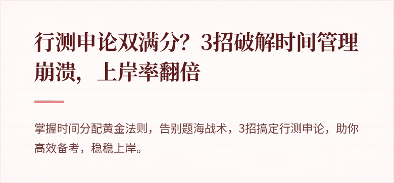 行测申论双满分？3招破解时间管理崩溃，上岸率翻倍
