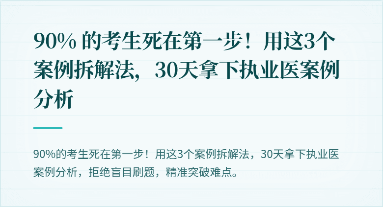90% 的考生死在第一步！用这3个案例拆解法，30天拿下执业医案例分析