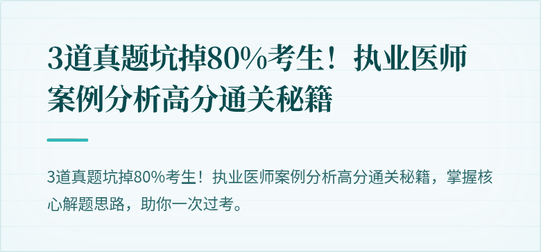 3道真题坑掉80%考生！执业医师案例分析高分通关秘籍
