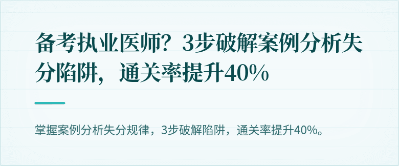 备考执业医师？3步破解案例分析失分陷阱，通关率提升40%