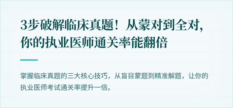 3步破解临床真题！从蒙对到全对，你的执业医师通关率能翻倍