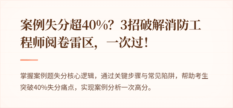 案例失分超40%？3招破解消防工程师阅卷雷区，一次过！