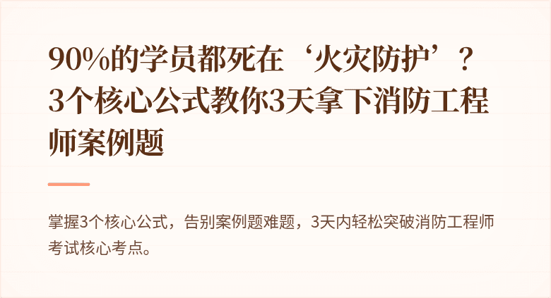 90%的学员都死在‘火灾防护’？3个核心公式教你3天拿下消防工程师案例题
