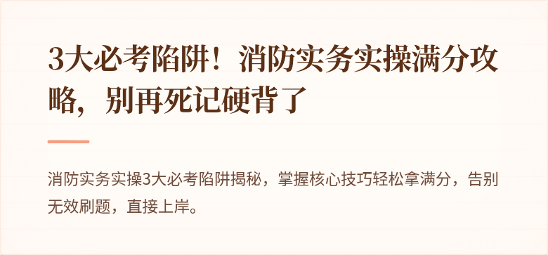 3大必考陷阱！消防实务实操满分攻略，别再死记硬背了
