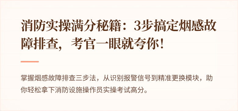 消防实操满分秘籍：3步搞定烟感故障排查，考官一眼就夸你！