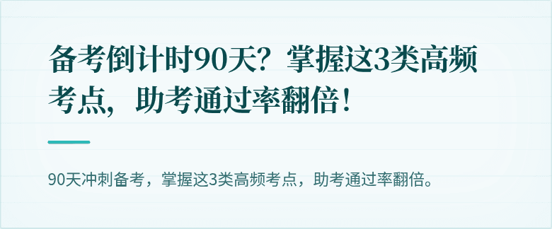 备考倒计时90天？掌握这3类高频考点，助考通过率翻倍！
