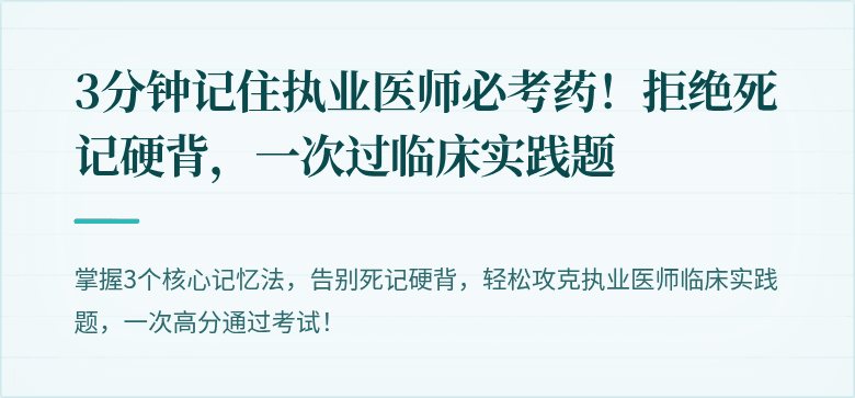 3分钟记住执业医师必考药！拒绝死记硬背，一次过临床实践题