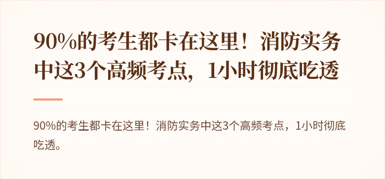 90%的考生都卡在这里！消防实务中这3个高频考点，1小时彻底吃透