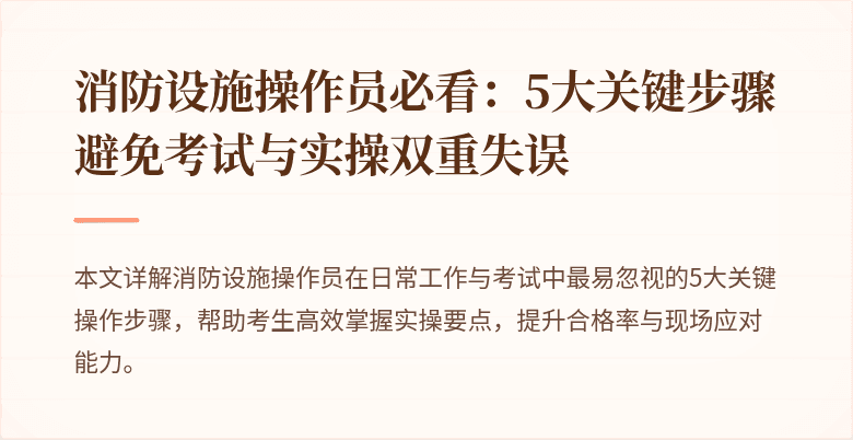 消防设施操作员必看：5大关键步骤避免考试与实操双重失误