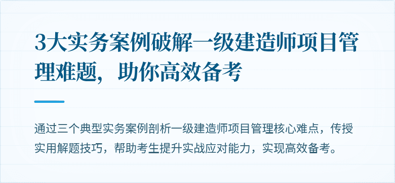 3大实务案例破解一级建造师项目管理难题，助你高效备考