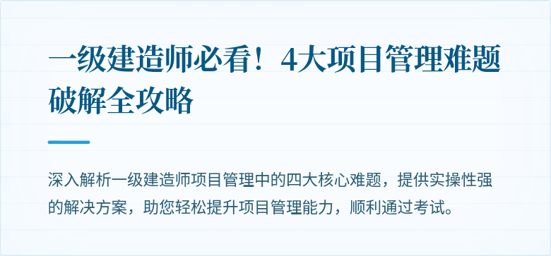一级建造师必看！4大项目管理难题破解全攻略