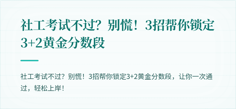 社工考试不过?别慌!3招帮你锁定3+2黄金分数段