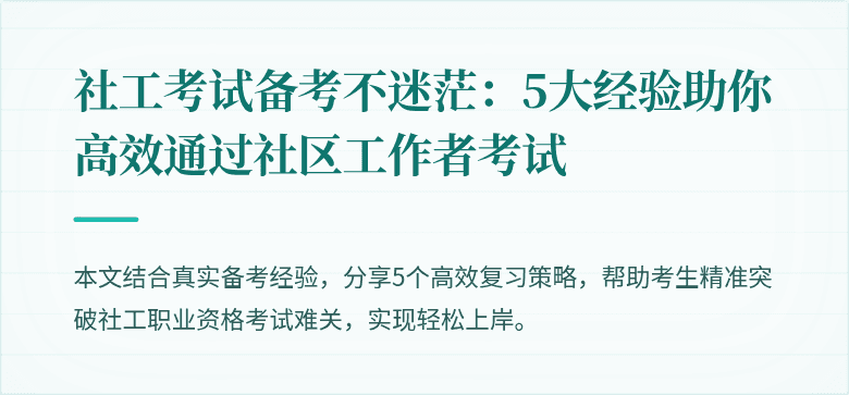 社工考试备考不迷茫：5大经验助你高效通过社区工作者考试