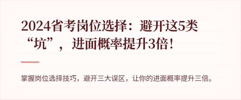 2024省考岗位选择：避开这5类“坑”，进面概率提升3倍！