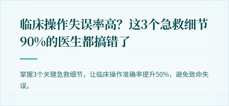 临床操作失误率高?这3个急救细节90%的医生都搞错了