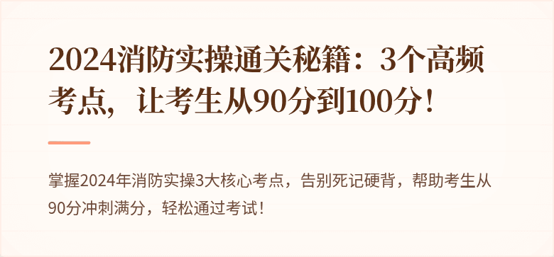 2024消防实操通关秘籍：3个高频考点，让考生从90分到100分！