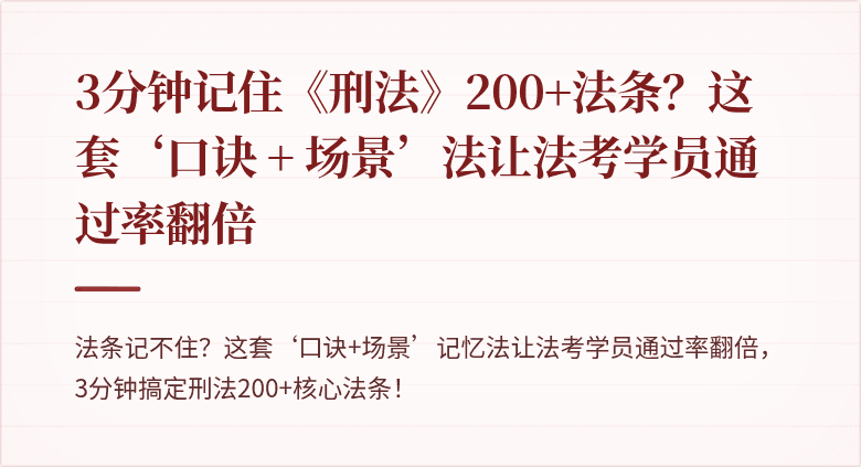 3分钟记住《刑法》200+法条?这套‘口诀 + 场景’法让法考学员通过率翻倍
