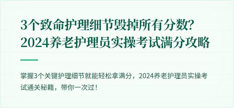 3个致命护理细节毁掉所有分数?2024养老护理员实操考试满分攻略