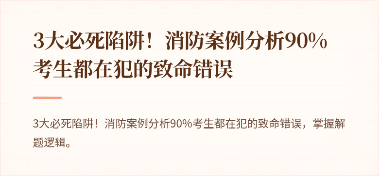 3大必死陷阱！消防案例分析90%考生都在犯的致命错误