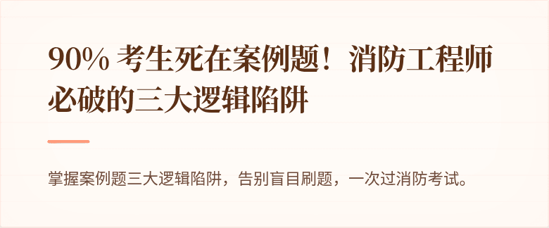 90% 考生死在案例题！消防工程师必破的三大逻辑陷阱