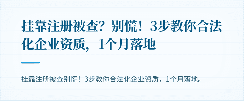 挂靠注册被查?别慌!3步教你合法化企业资质,1个月落地