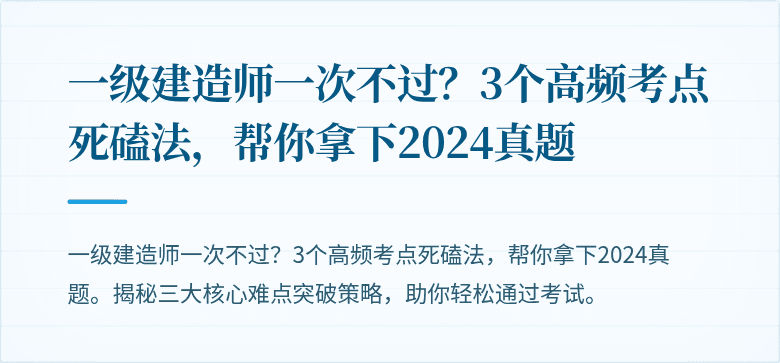 一级建造师一次不过？3个高频考点死磕法，帮你拿下2024真题