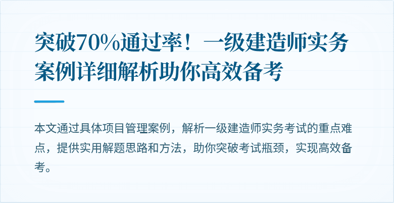 突破70%通过率！一级建造师实务案例详细解析助你高效备考