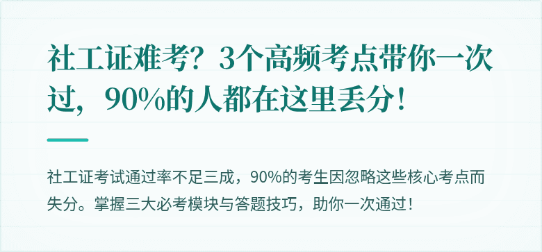 社工证难考?3个高频考点带你一次过,90%的人都在这里丢分!