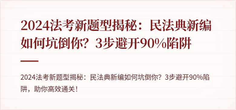 2024法考新题型揭秘：民法典新编如何坑倒你？3步避开90%陷阱