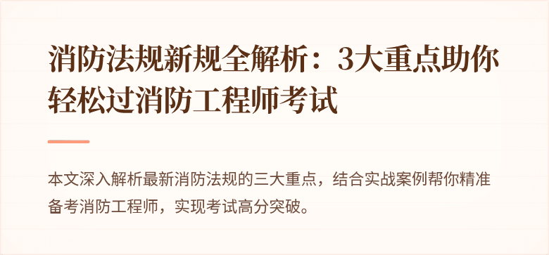 消防法规新规全解析：3大重点助你轻松过消防工程师考试