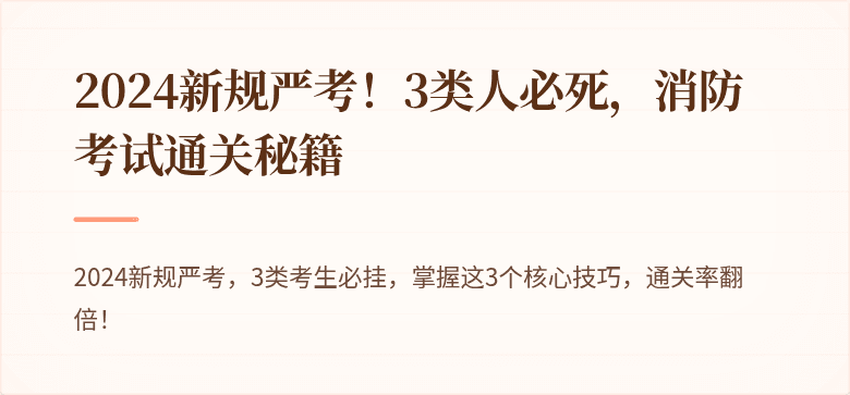 2024新规严考！3类人必死，消防考试通关秘籍