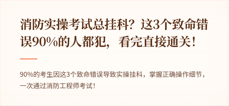 消防实操考试总挂科？这3个致命错误90%的人都犯，看完直接通关！