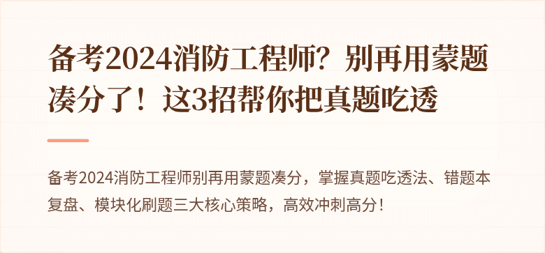 备考2024消防工程师？别再用蒙题凑分了！这3招帮你把真题吃透