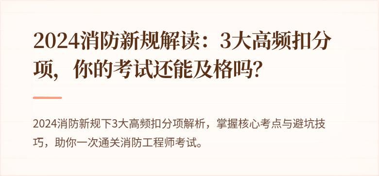 2024消防新规解读：3大高频扣分项，你的考试还能及格吗？