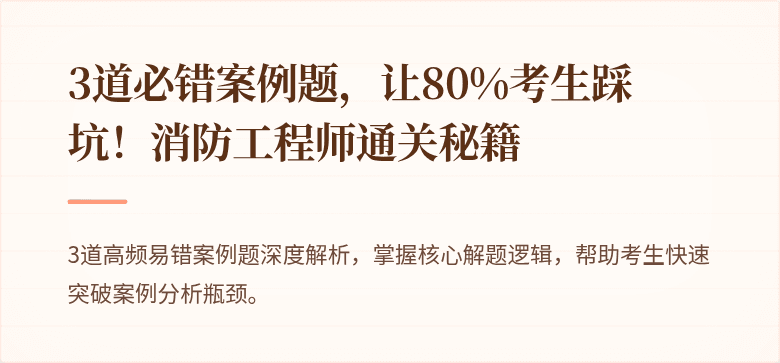 3道必错案例题，让80%考生踩坑！消防工程师通关秘籍